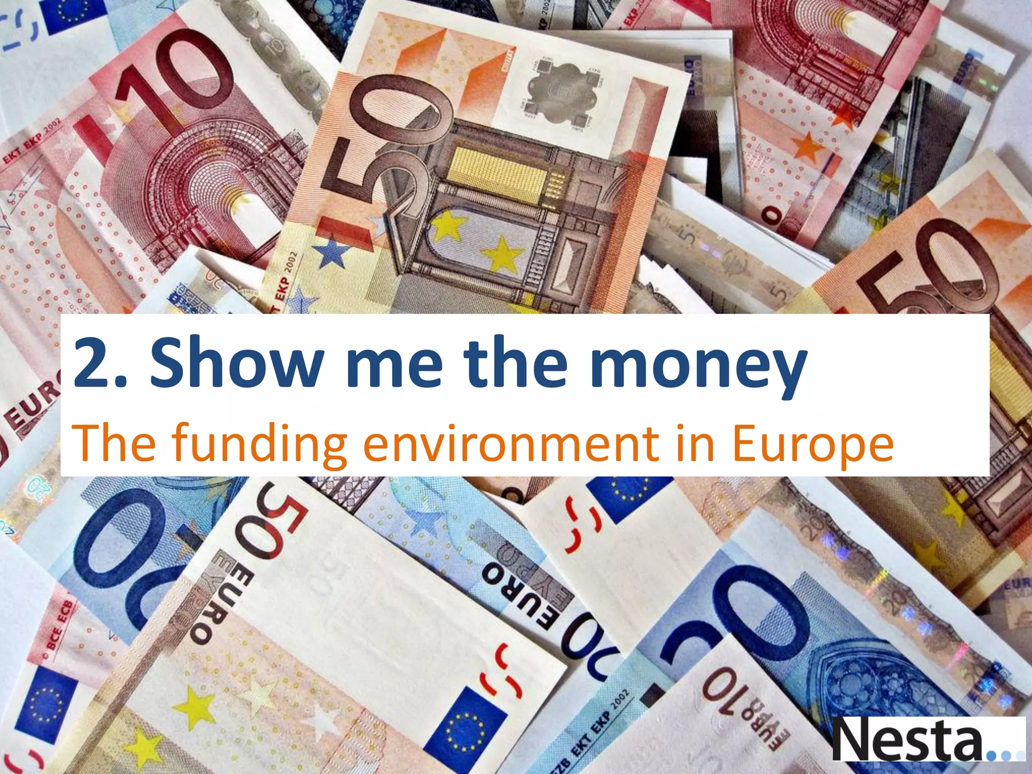 2. Show me the money
The funding environment in Europe
 