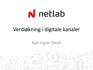 Verdiøkning i digitale kanaler

        Kjell Ingvar Torvik
 