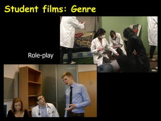 Student films: Genre
Role-play
 