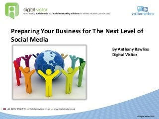 Preparing Your Business for The Next Level of
Social Media
By Anthony Rawlins
Digital Visitor
 