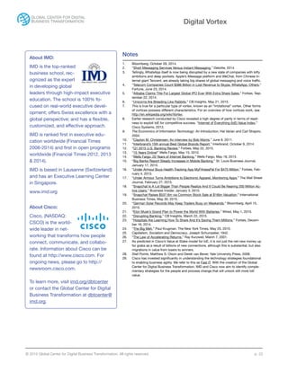 © 2015 Global Center for Digital Business Transformation. All rights reserved. p. 22
Digital Vortex
Notes
1.	 Bloomberg, October 29, 2014.
2.	 “Short Messaging Services Versus Instant Messaging,” Deloitte, 2014.
3.	 Tellingly, WhatsApp itself is now being disrupted by a new slate of companies with lofty
ambitions and deep pockets. Apple’s iMessage platform and WeChat, from Chinese In-
ternet giant Tencent, are already taking big shares of global messaging and voice traffic.
4.	 “Telecom Companies Count $386 Billion in Lost Revenue to Skype, WhatsApp, Others,”
Fortune, June 23, 2014.
5.	 “Alibaba Claims Title For Largest Global IPO Ever With Extra Share Sales,” Forbes, Sep-
tember 22, 2014.
6.	 “Unicorns Are Breeding Like Rabbits,” CB Insights, May 21, 2015.
7.	 This is true for a particular type of vortex, known as an “irrotational” vortex. Other forms
of vortices possess different characteristics. For an overview of how vortices work, see
http://en.wikipedia.org/wiki/Vortex.
8.	 Earlier research conducted by Cisco revealed a high degree of parity in terms of readi-
ness to exploit IoE for competitive success. “Internet of Everything (IoE) Value Index,”
Cisco Systems, 2013.
9.	 The Economics of Information Technology: An Introduction, Hal Varian and Carl Shapiro,
2004.
10.	 “Clayton M. Christensen: An interview by Bob Morris,” June 9, 2011.
11.	 “Interbrand’s 15th annual Best Global Brands Report,” Interbrand, October 9, 2014.
12.	 “Q1 2015 U.S. Banking Review,” Forbes, May 22, 2015.
13.	 “15 Years Online!” Wells Fargo, May 15, 2010.
14.	 “Wells Fargo: 20 Years of Internet Banking,” Wells Fargo, May 18, 2015.
15.	 “Big Banks Report Steady Increases in Mobile Banking,” St. Louis Business Journal,
January 17, 2015.
16.	 “Under Armour Buys Health-Tracking App MyFitnessPal For $475 Million,” Forbes, Feb-
ruary 4, 2015.
17.	 “Under Armour Turns Ambitions to Electronic Apparel, Monitoring Apps,” The Wall Street
Journal, February 27, 2015.
18.	 “Snapchat Is A Lot Bigger Than People Realize And It Could Be Nearing 200 Million Ac-
tive Users,” Business Insider, January 3, 2015.
19.	 “Snapchat Raises $537.6m via Common Stock Sale at $16bn Valuation,” International
Business Times, May 30, 2015.
20.	 “German Solar Records May Keep Traders Busy on Weekends,” Bloomberg, April 15,
2015.
21.	 “Elon Musk’s Grand Plan to Power the World With Batteries,” Wired, May 1, 2015.
22.	 “Disrupting Banking,” CB Insights, March 22, 2015.
23.	 “Hospitals Are Learning How To Share And It’s Saving Them Millions,” Forbes, Decem-
ber 16, 2014.
24.	 “The Big Meh,” Paul Krugman, The New York Times, May 25, 2015.
25.	 Capitalism, Socialism and Democracy, Joseph Schumpeter, 1942.
26.	 “The Law of Accelerating Returns,” Ray Kurzweil, March 7, 2001.
27.	 As predicted in Cisco’s Value at Stake model for IoE, it is not just the net-new money up
for grabs as a result of billions of new connections, although this is substantial, but also
migrations in value from losers to winners.
28.	 Stall Points, Matthew S. Olson and Derek van Bever, Yale University Press, 2008.
29.	 Cisco has invested significantly in understanding the technology strategies foundational
to enabling business agility. We refer to this as Fast IT. With the creation of the Global
Center for Digital Business Transformation, IMD and Cisco now aim to identify comple-
mentary strategies for the people and process change that will unlock still more IoE
value.
About IMD:
IMD is the top-ranked
business school, rec-
ognized as the expert
in developing global
leaders through high-impact executive
education. The school is 100% fo-
cused on real-world executive devel-
opment; offers Swiss excellence with a
global perspective; and has a flexible,
customized, and effective approach.
IMD is ranked first in executive edu-
cation worldwide (Financial Times
2008-2014) and first in open programs
worldwide (Financial Times 2012, 2013
& 2014).
IMD is based in Lausanne (Switzerland)
and has an Executive Learning Center
in Singapore.
www.imd.org
About Cisco:
Cisco, (NASDAQ:
CSCO) is the world-
wide leader in net-
working that transforms how people
connect, communicate, and collabo-
rate. Information about Cisco can be
found at http://www.cisco.com. For
ongoing news, please go to http://
newsroom.cisco.com.
To learn more, visit imd.org/dbtcenter
or contact the Global Center for Digital
Business Transformation at dbtcenter@
imd.org.
 
