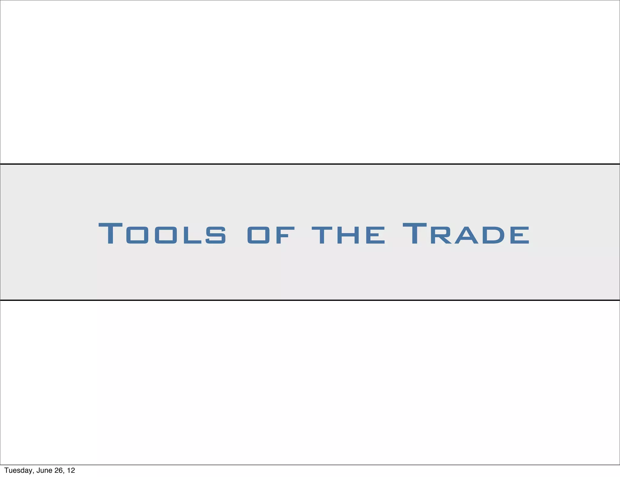 Tools of the Trade




Tuesday, June 26, 12
 