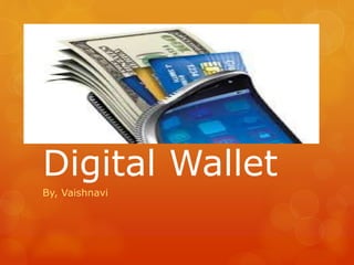 Digital Wallet
By, Vaishnavi
 