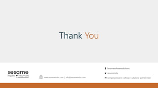 www.sesameindia.com | info@sesameindia.com
Sesamesoftwaresolutions
company/sesame-software-solutions-pvt-ltd-india
sesameindia
Thank You
 