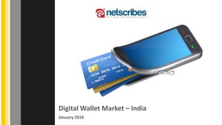 Digital Wallet Market – India
January 2016
Insert Cover Image using Slide Master View
Do not change the aspect ratio or distort the image.
 