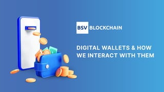 DIGITAL WALLETS & HOW
WE INTERACT WITH THEM
 