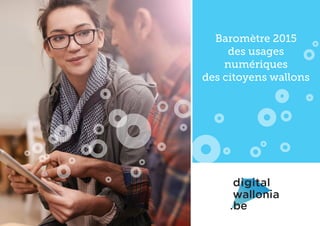 Baromètre 2015
des usages
numériques
des citoyens wallons
 