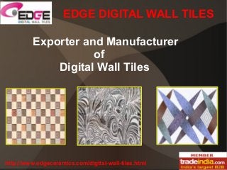 EDGE DIGITAL WALL TILES 
Exporter and Manufacturer 
of 
Digital Wall Tiles 
http://www.edgeceramics.com/digital-wall-tiles.html 
 