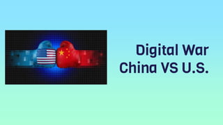 Digital War
China VS U.S.
 