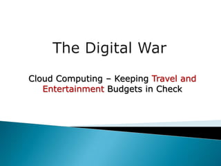 Cloud Computing – Keeping Travel and
   Entertainment Budgets in Check
 