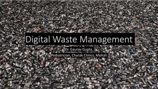 Digital Waste Management
Dr. Gaurav Gupta,
Pediatrician, Charak Clinics, Mohali
 