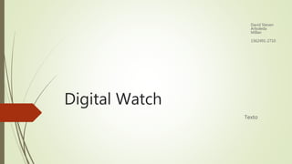 Digital Watch
Texto
David Steven
Arboleda
Millan
1562491-2710
 