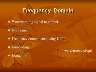 Frequency Domain Watermarking signal to embed Host signal Frequency components(using DCT) Embedding Extraction = watermared singal  