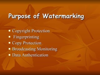 Purpose of Watermarking Copyright Protection Fingerprinting Copy Protection Broadcasting Monitoring Data Authentication 