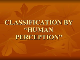 CLASSIFICATION BY “HUMAN PERCEPTION” 
