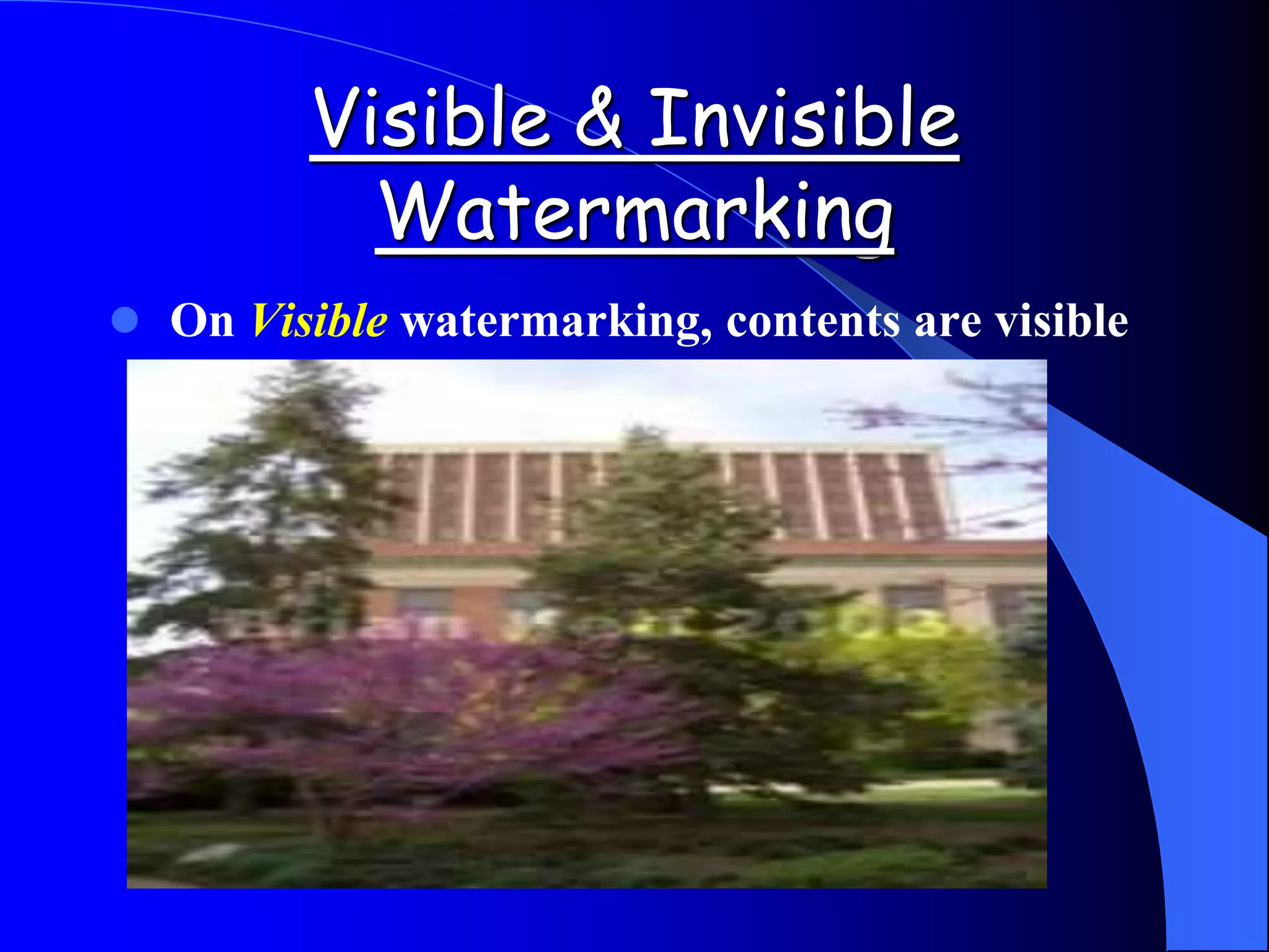 Visible & Invisible
Watermarking
 On Visible watermarking, contents are visible
 