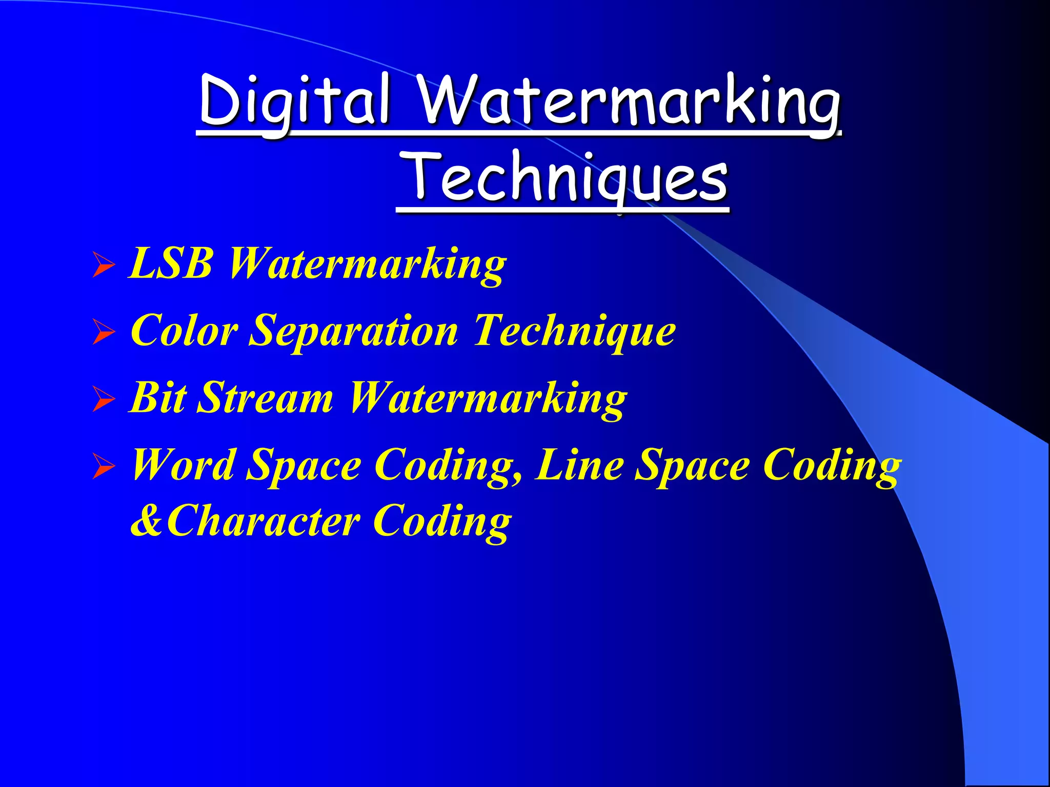 Digital Watermarking
Techniques
 LSB Watermarking
 Color Separation Technique
 Bit Stream Watermarking
 Word Space Coding, Line Space Coding
&Character Coding
 