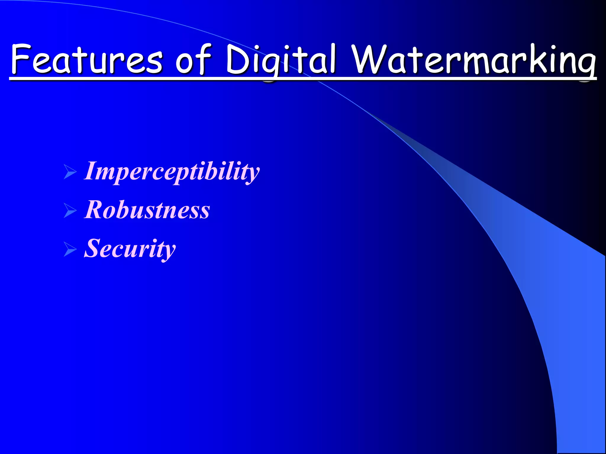Features of Digital Watermarking
 Imperceptibility
 Robustness
 Security
 