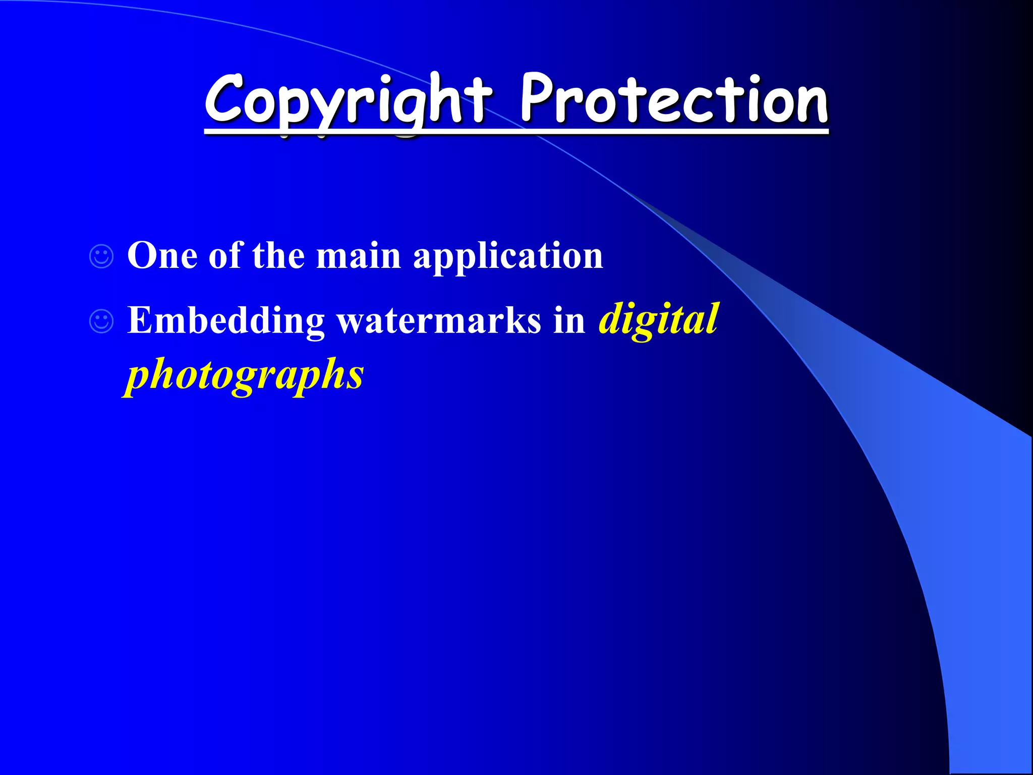 Copyright Protection
 One of the main application
 Embedding watermarks in digital
photographs
 