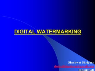 DIGITAL WATERMARKING
Shashwat Shriparv
dwivedishashwat@gmail.com
 