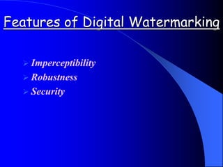 Features of Digital Watermarking
 Imperceptibility
 Robustness
 Security
 