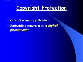 Copyright Protection
 One of the main application
 Embedding watermarks in digital
photographs
 