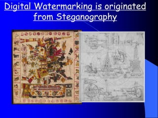 Digital Watermarking is originated
from Steganography
 