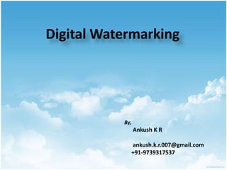 Digital Watermarking




           By,
                 Ankush K R

                 ankush.k.r.007@gmail.com
                 +91-9739317537
 