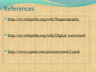 References
http://en.wikipedia.org/wiki/Steganography

http://en.wikipedia.org/wiki/Digital_watermark

http://www.cypak.com/pictures/med/Cypak

 