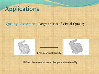 Applications
Quality Assessment: Degradation of Visual Quality

Loss of Visual Quality

Hidden Watermarks track change in visual quality

 
