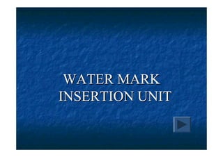 WATER MARK
INSERTION UNIT
 