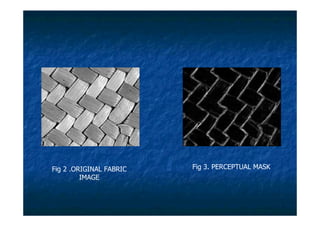 Fig 2 .ORIGINAL FABRIC   Fig 3. PERCEPTUAL MASK
         IMAGE
 