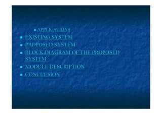 APPLICATIONS
EXISTING SYSTEM
PROPOSED SYSTEM
BLOCK DIAGRAM OF THE PROPOSED
SYSTEM
MODULE DESCRIPTION
CONCLUSION
 
