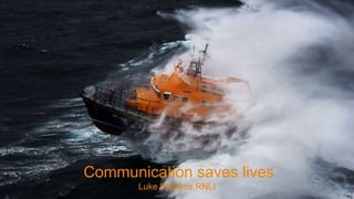 Click to edit Master title style
RNLI.org
Communication saves lives
Luke Williams,RNLI
 