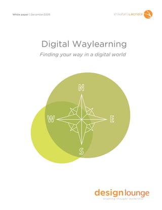 White paper | December2009




                   Digital Waylearning
                  Finding your way in a digital world
 