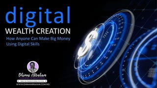 digital
How Anyone Can Make Big Money
Using Digital Skills
WEALTH CREATION
WWW.OHIMAIABRAHAM.COM.NG
 