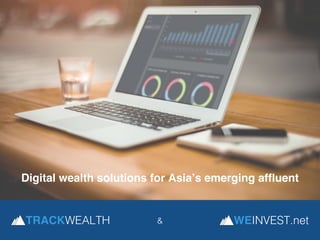 Digital wealth solutions for Asia’s emerging affluent
&TRACKWEALTH WEINVEST.net
 