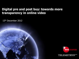 Digital pre and post buy: towards more
transparency in online video

13th December 2012
 