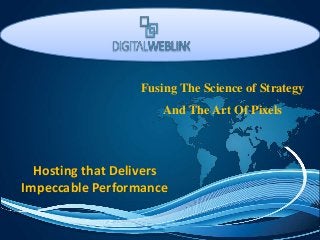 Hosting that Delivers
Impeccable Performance
Fusing The Science of Strategy
And The Art Of Pixels
 