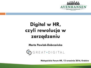 Digital w HR,
czyli rewolucja w
zarządzaniu
Małopolskie Forum HR, 12 września 2016, Kraków
Marta Pawlak-Dobrzańska
 