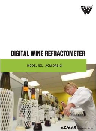 R

DIGITAL WINE REFRACTOMETER
MODEL NO. - ACM-DRB-01

 