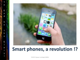 Smart phones, a revolution !?
T
o
G
o
d
b
e
t
h
e
G
l
o
r
y
!
©2015 Yayasan Lembaga SABDA
 