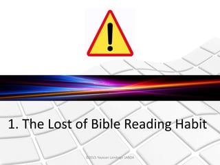 1. The Lost of Bible Reading Habit
©2015 Yayasan Lembaga SABDA
 
