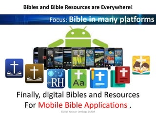 ©2015 Yayasan Lembaga SABDA
Finally, digital Bibles and Resources
For Mobile Bible Applications .
Bibles and Bible Resources are Everywhere!
Focus: Bible in many platforms
 