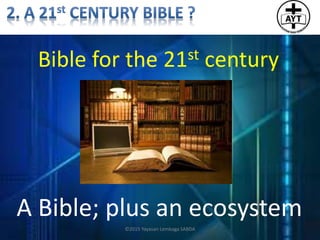 A Bible; plus an ecosystem
Bible for the 21st century
©2015 Yayasan Lembaga SABDA
 