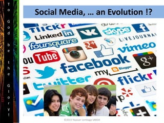 Social Media, … an Evolution !?
T
o
G
o
d
b
e
t
h
e
G
l
o
r
y
!
©2015 Yayasan Lembaga SABDA
 