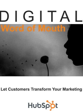 D I G I TA L
Word of Mouth




Let Customers Transform Your Marketing
 