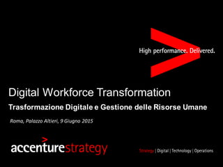 Digital Workforce Transformation
Trasformazione Digitale e Gestione delle Risorse Umane
Roma, Palazzo Altieri, 9 Giugno 2015
 