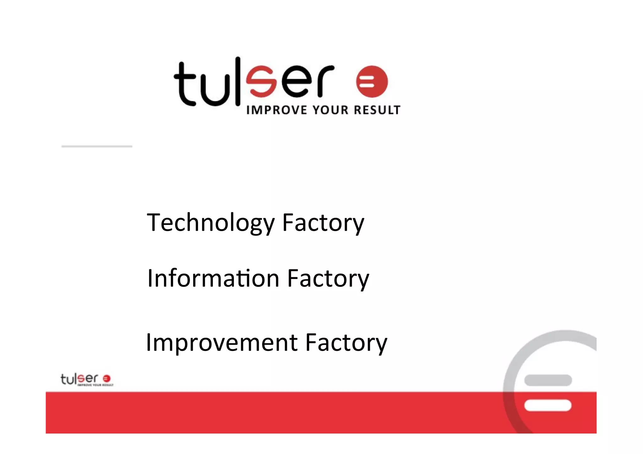 Technology	
  Factory

Informa9on	
  Factory

Improvement	
  Factory
 