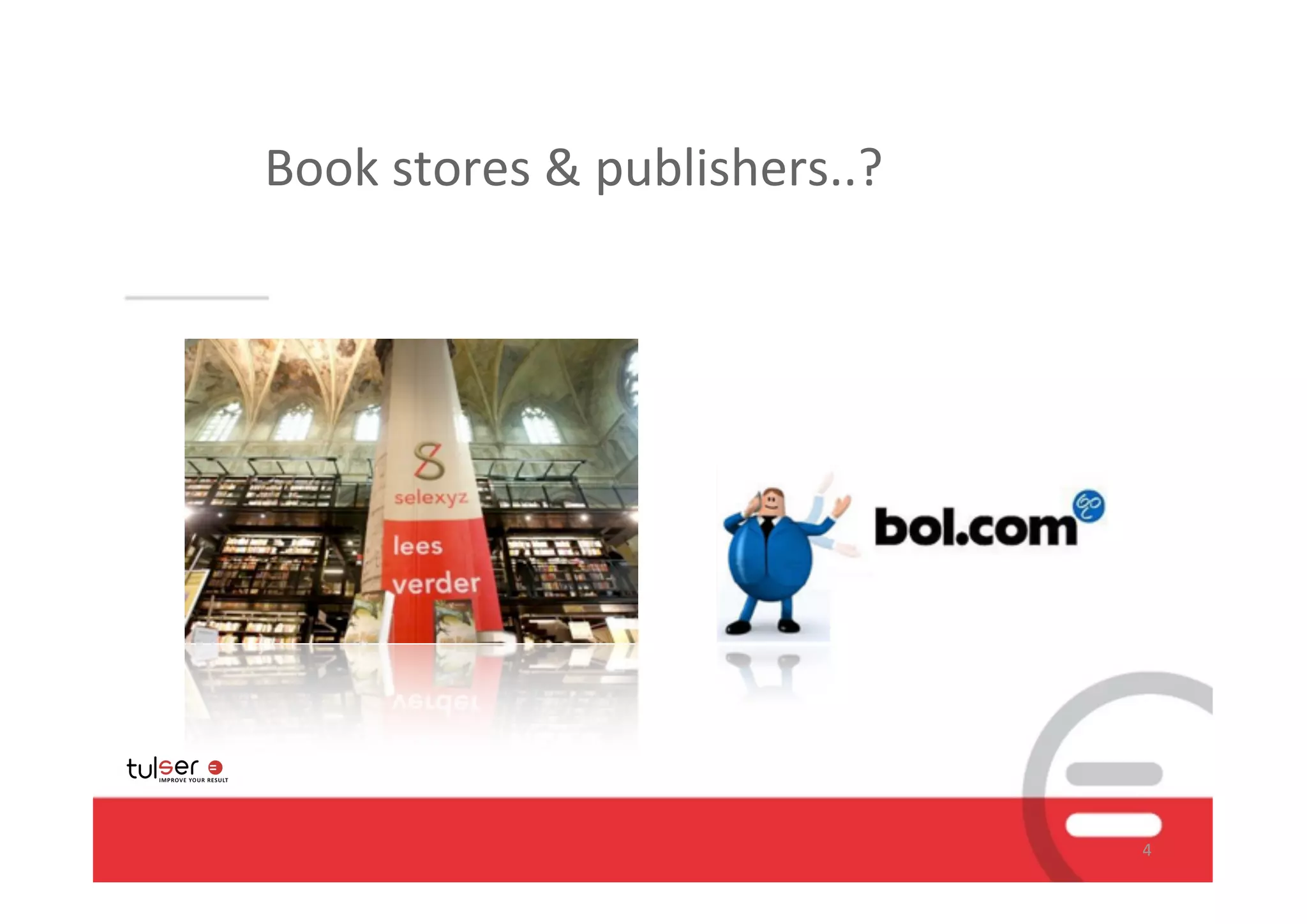 Book	
  stores	
  &	
  publishers..?




                                       4
 